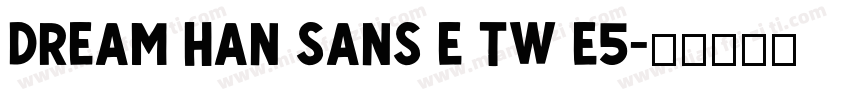 Dream Han Sans E TW E5字体转换